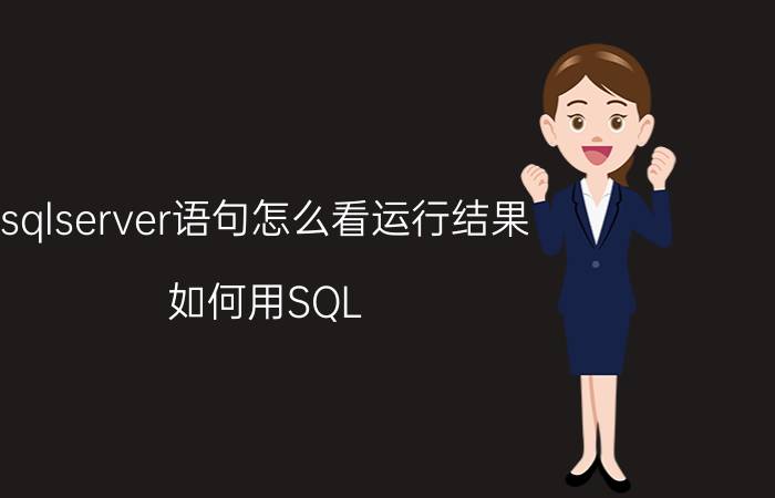 sqlserver语句怎么看运行结果 如何用SQL server输入SQL语句？